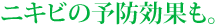ニキビの予防効果も。